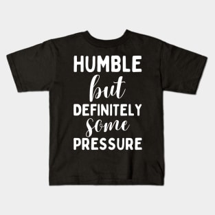 Humble But Definitely Some Pressure Kids T-Shirt